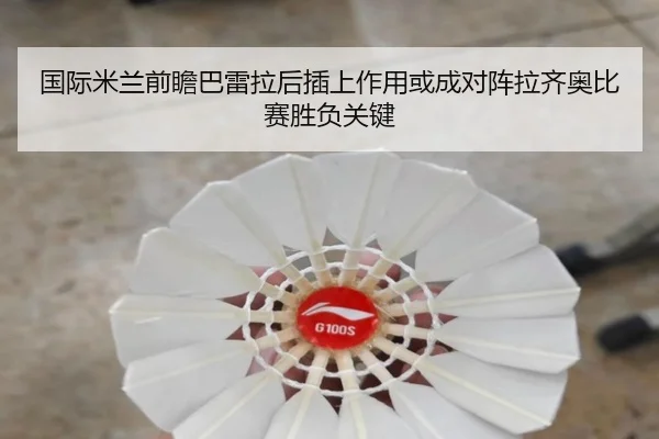 国际米兰前瞻巴雷拉后插上作用或成对阵拉齐奥比赛胜负关键