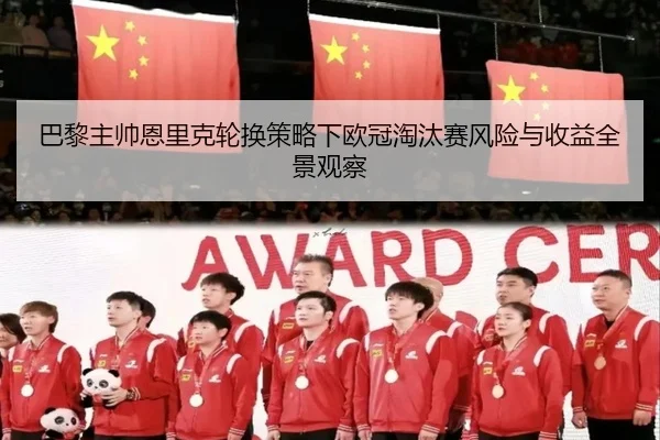 巴黎主帅恩里克轮换策略下欧冠淘汰赛风险与收益全景观察
